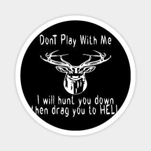 dont play with me dear deer i will hunt you down then drag you to hell Magnet